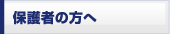 保護者の方へ