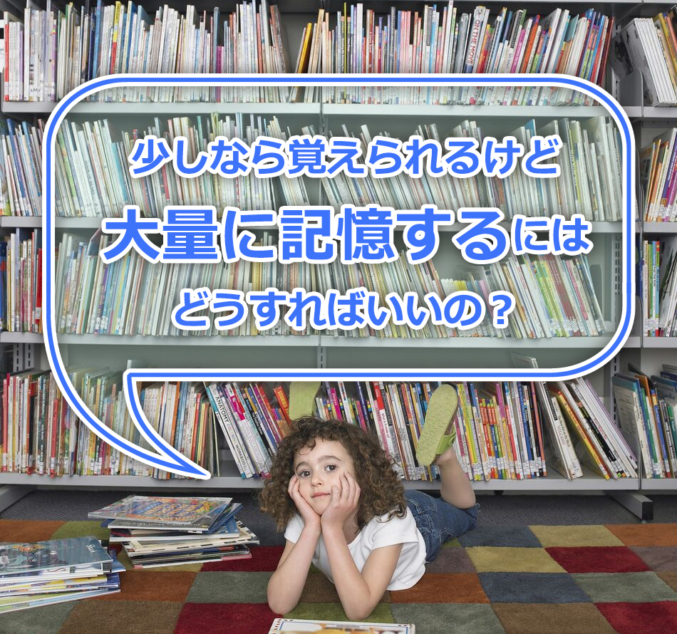 少しなら覚えられるけど大量に記憶するにはどうすればいいの？